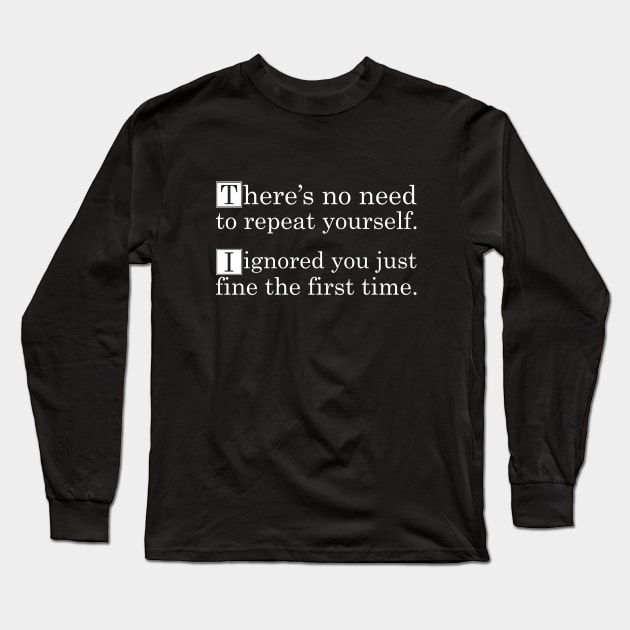 No Need To Repeat Yourself I Ignored You The First Time Long Sleeve T-Shirt by CandD